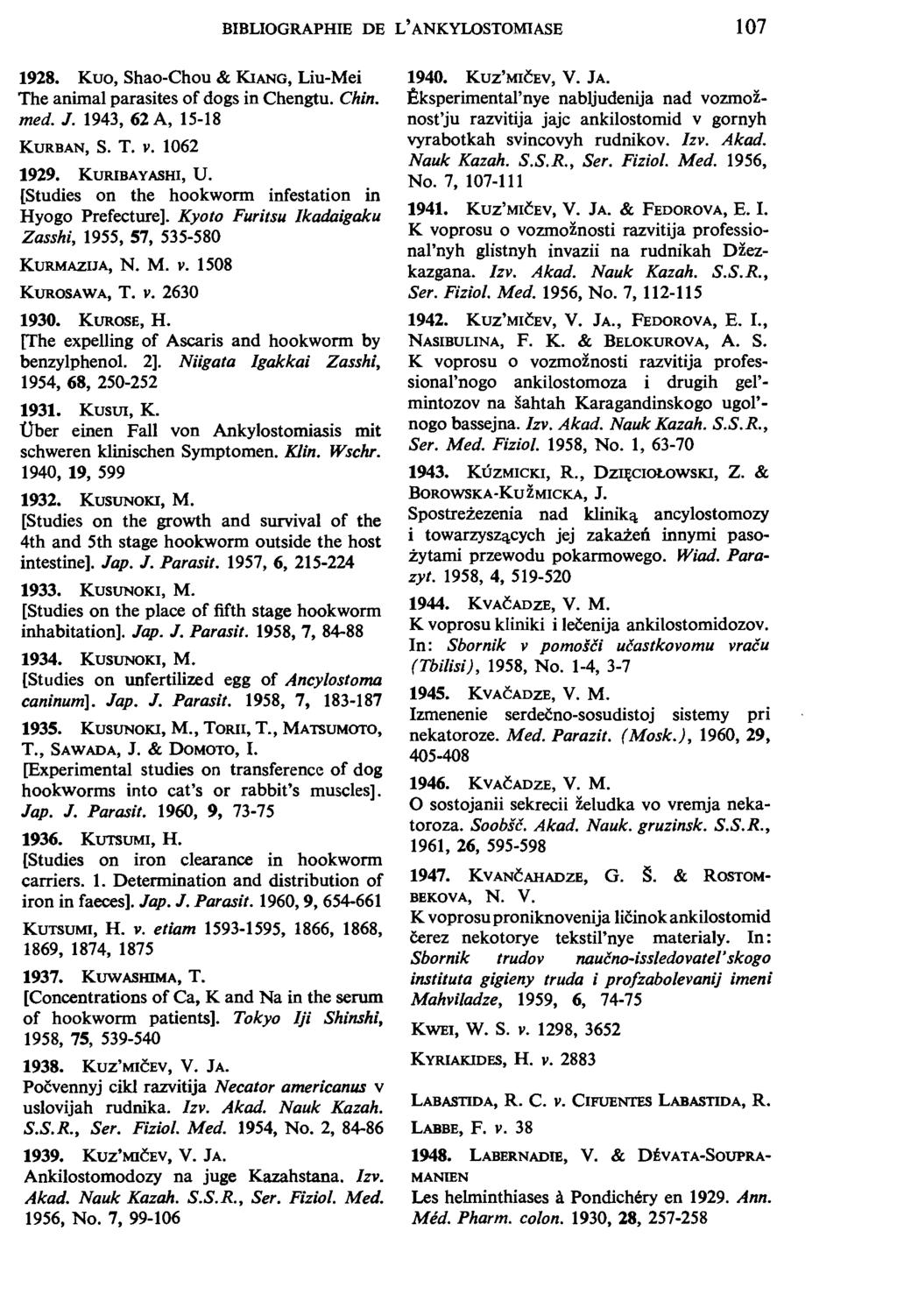 BIBLIOGRAPHIE DE L' ANKYLOSTOMIASE 107 1928. Kuo, Shao-Chou & KlANG, Liu-Mei The animal parasites of dogs in Chengtu. Chin. med. J. 1943, 62 A, 15-18 KURBAN, S. T. V. 1062 1929. KURIBAYASHI, U.