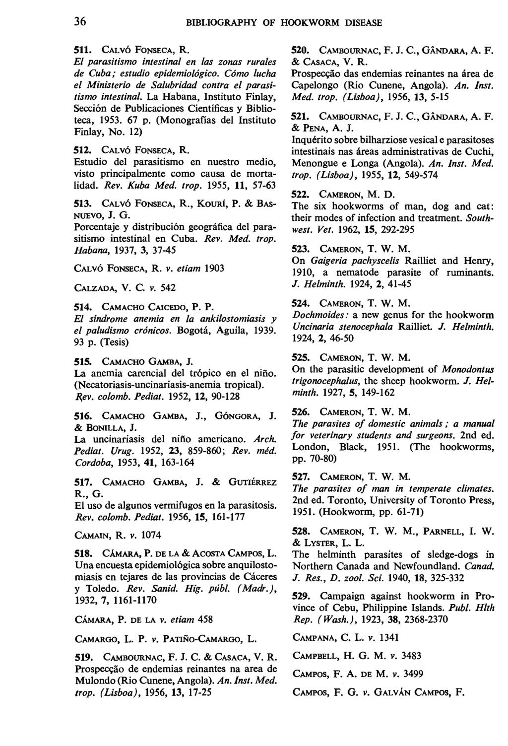 36 BIBLIOGRAPHY OF HOOKWORM DISEASE 511. CALV6 FONSECA, R. El parasitismo intestinal en /as zonas rura/es de Cuba; estudio epidemio/ogico.