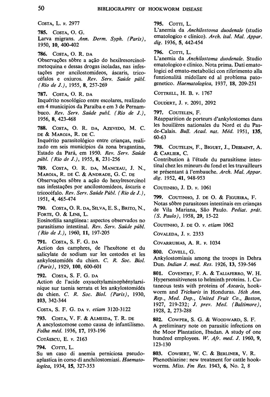 50 BIBLIOGRAPHY OF HOOKWORM DISEASE COSTA, L. V. 2977 785. CosTA, 0. G. Larva migrans. Ann. Derm. Syph. (Paris), 1950, 10, 400-402 786. CoSTA, 0. R.