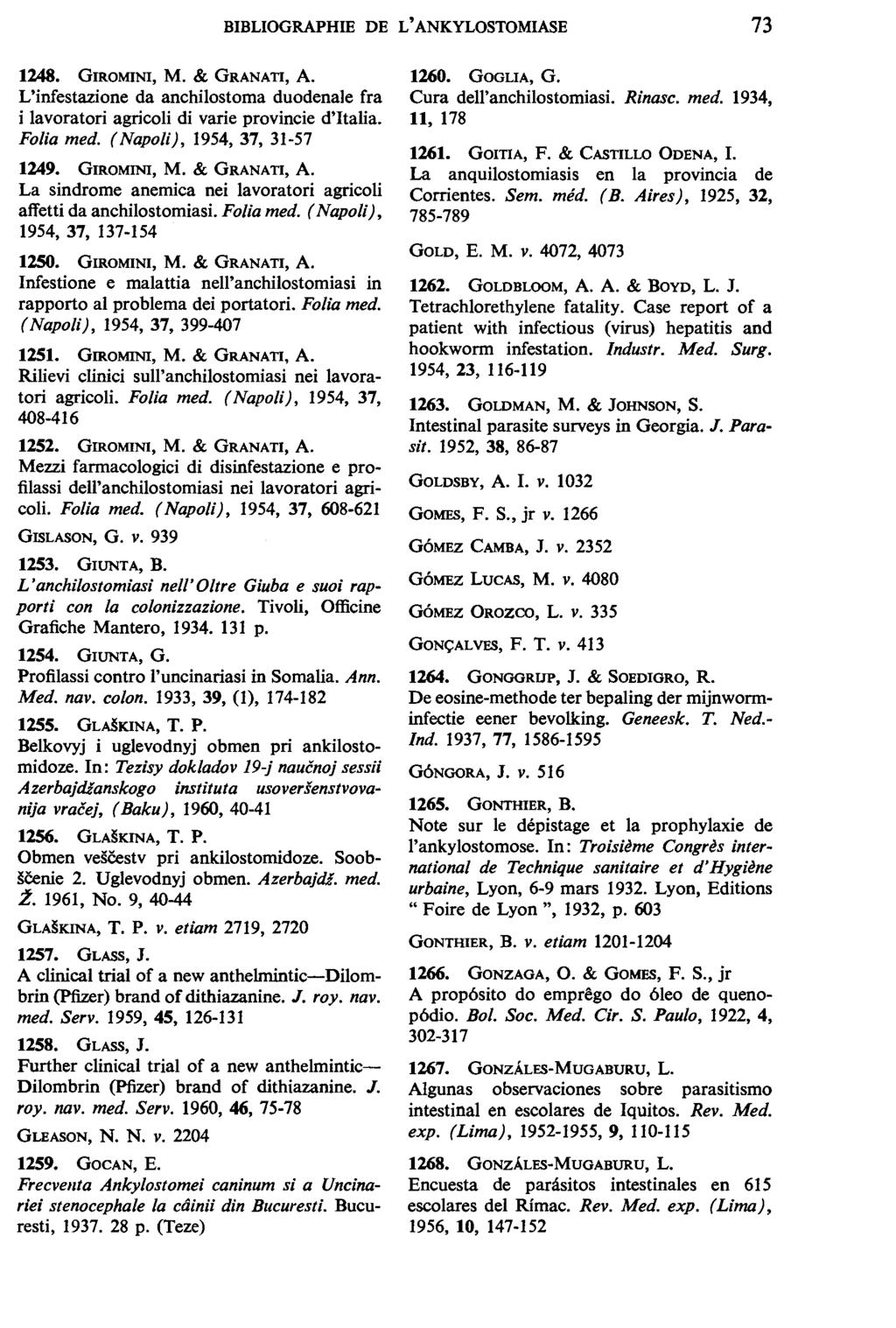 BIBLIOGRAPHIE DE L' ANKYLOSTOMIASE 73 1248. GIROMINI, M. & GRANATI, A. L'infestazione da anchilostoma duodenale fra i lavoratori agricoli di varie provincie d'italia. Folia med.