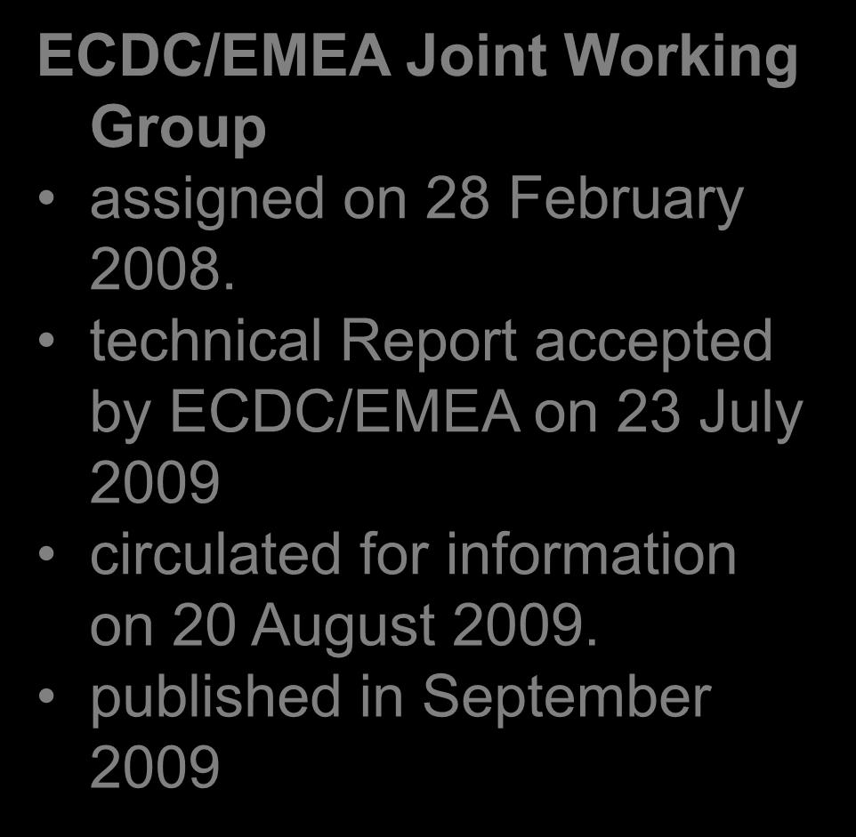 What specific in Europe? ECDC/EMEA Joint Working Group assigned on 28 February 2008. technical Report accepted by ECDC/EMEA on 23 July 2009 circulated for information on 20 August 2009.