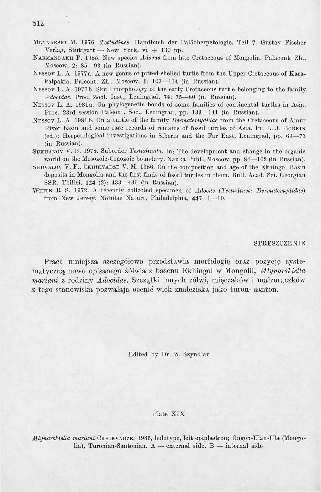512 M ł y n a r s k i M. 1976. Testudines. Handbuch der Palaoherpetologie, Teil 7. Gustav Fischer Verlag, Stuttgart New York, vi + 130 pp. N a r m a n d a k h P. 1985.