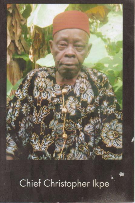 A Tribute to My Father; the Head Lion of Our Family Chief Christopher Ikpe Sunday, December 25, 1927 to Monday, September10, 2012 By Engr. Sebastian C.