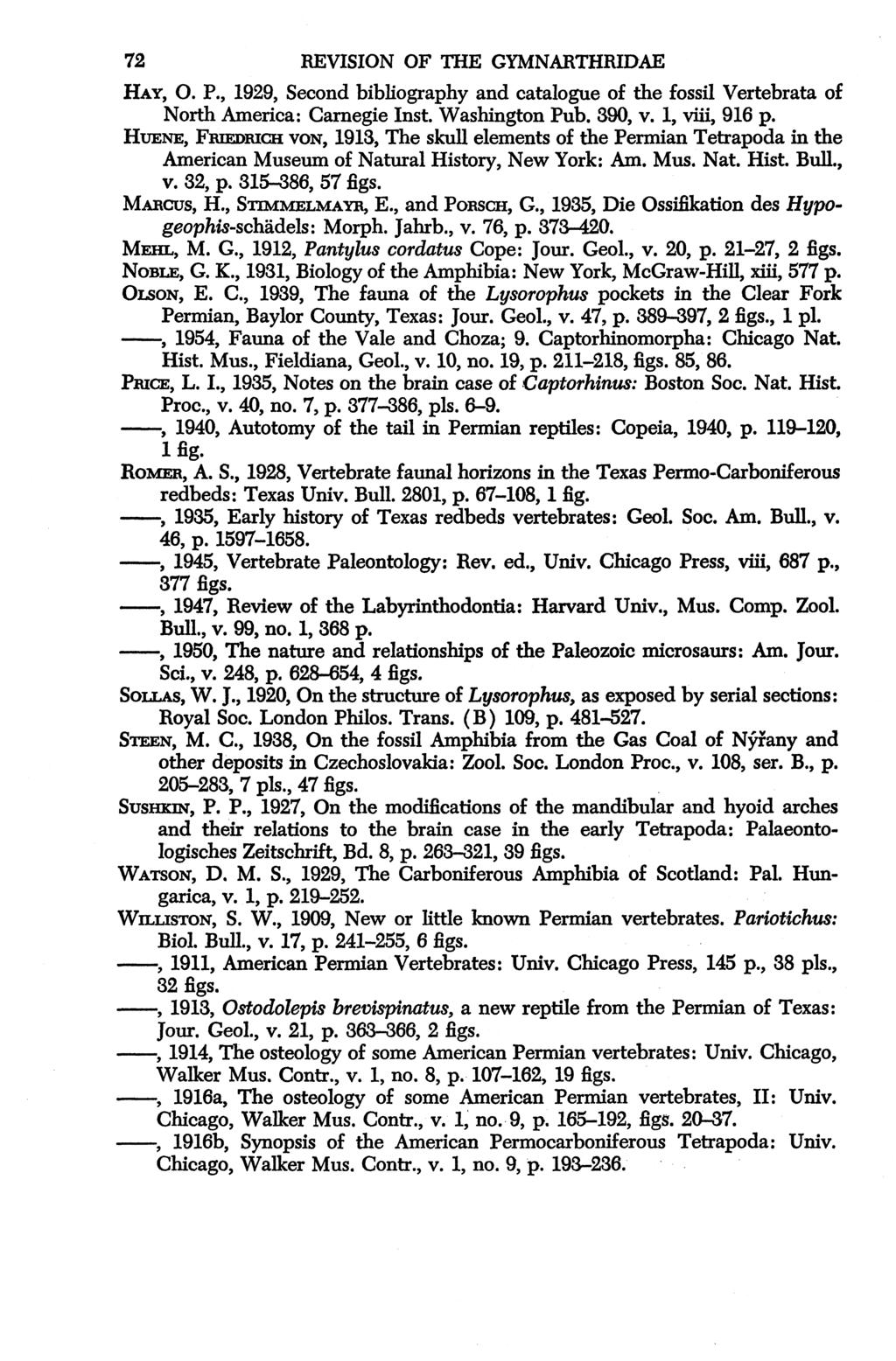 72 REVISION OF THE GYMNARTHRIDAE HAY, O. P., 1929, Second bibliography and catalogue of the fossil Vertebrata of North America: Carnegie Inst. Washington Pub. 390, v. 1, viii, 916 p.