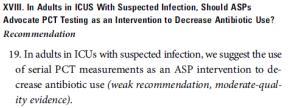 IDSA/SHEA 2016: Procalcitonin Some European studies have shown that serial PCT measurement in ICU s has decreased antibiotic use IDSA/SHEA 2016: Outcome metrics Days of therapy may be a preferred to