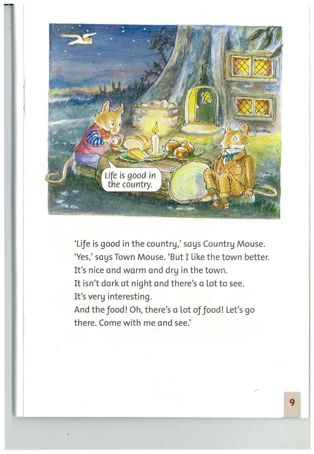 'Life is good in the country: says Country Mouse. 'Yes: says Town Mouse. 'But I like the town better. It's nice and warm and dry in the town.