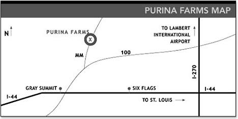 Routes to the Show Purina Farms is located just 10 minutes west of Six Flags outside of St Louis on I 44. Take the Gray Summit Exit & go North two blocks on Highway 100.