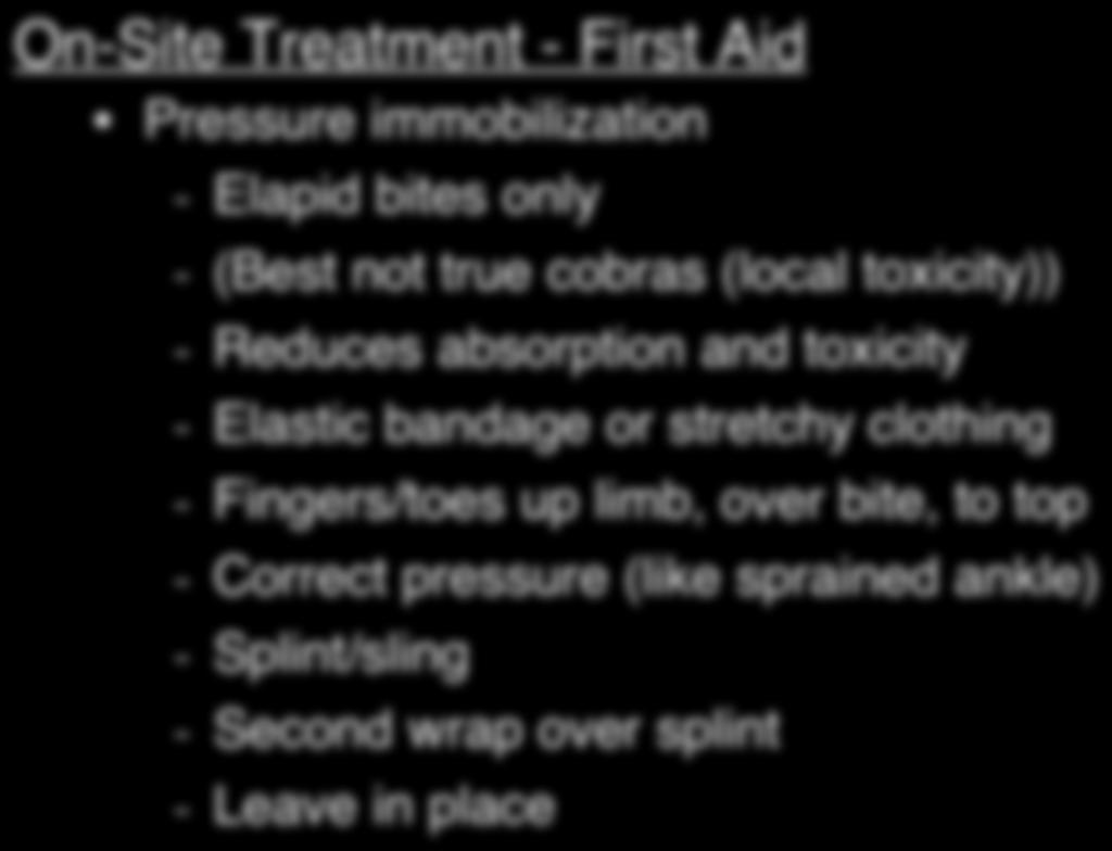 On-Site Treatment - First Aid Pressure immobilization - Elapid bites only - (Best not true cobras (local toxicity)) - Reduces absorption and toxicity - Elastic