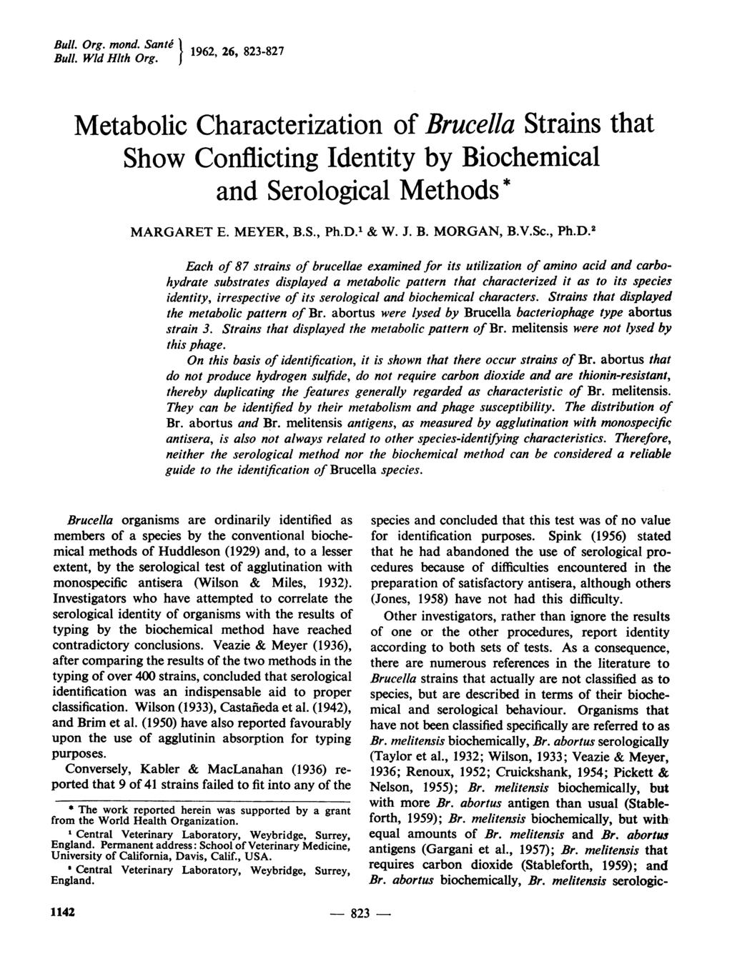Bull. Org. mond. Sante' 1962, 26, 823-827 Bull. Wld Hlth Org. Metabolic Characterization of Brucella Strains that Show Conflicting Identity by Biochemical and Serological Methods* MARGARET E.