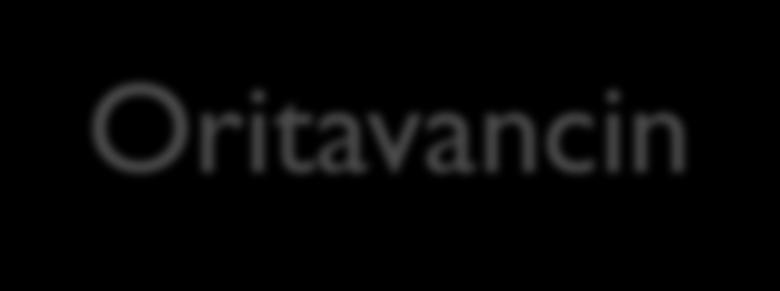 Oritavancin (Orbactive) Date approved by the FDA: 2014 What is it: Glycopeptide For: is indicated for the treatment of adult patients with acute bacterial skin and skin structure infections (ABSSSIs)