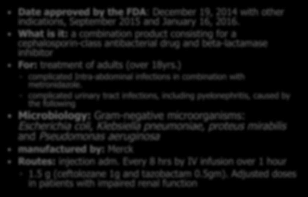 ceftolozane tazobactam (Zerbaxa) Date approved by the FDA: December 19, 2014 with other indications, September 2015 and January 16, 2016.