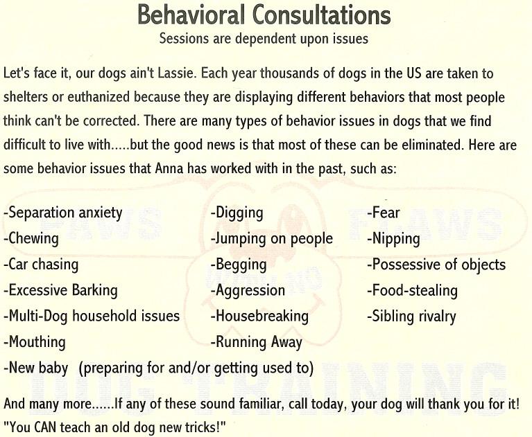 "You CANteach an old dog new tricks!" Behavioral Consultations Sessions are dependent upon issues Let's face it, our dogs ain't Lassie.