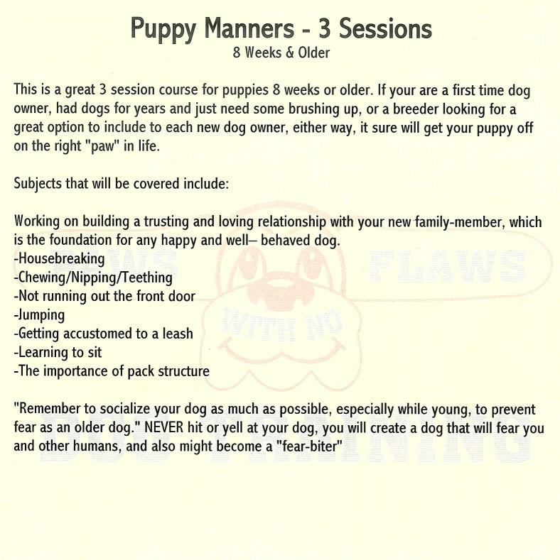 Puppy Manners - 3 Sessions 8 Weeks &. Older This is a great 3 session course for puppies 8 weeks or older.