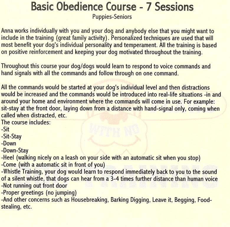 Basic Obedience Course - 7 Sessions Puppies-Seniors Anna works individually with you and your dog and anybody else that you might want to include in the training (great family activity).