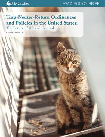ADDITIONAL PUBLICATIONS FROM ALLEY CAT ALLIES Trap-Neuter-Return Ordinances and Policies in the United States: The Future of Animal Control This 2014 Law & Policy Brief shows that a huge and growing