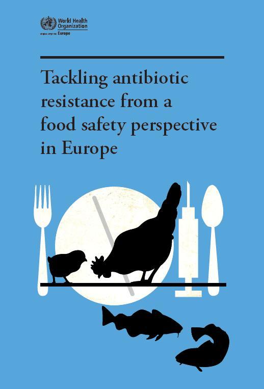 Tackling Antibiotic Resistance from a Food Safety Perspective in Europe Published by WHO Regional Office for Europe in 2011 Explains the problem and options for prevention and