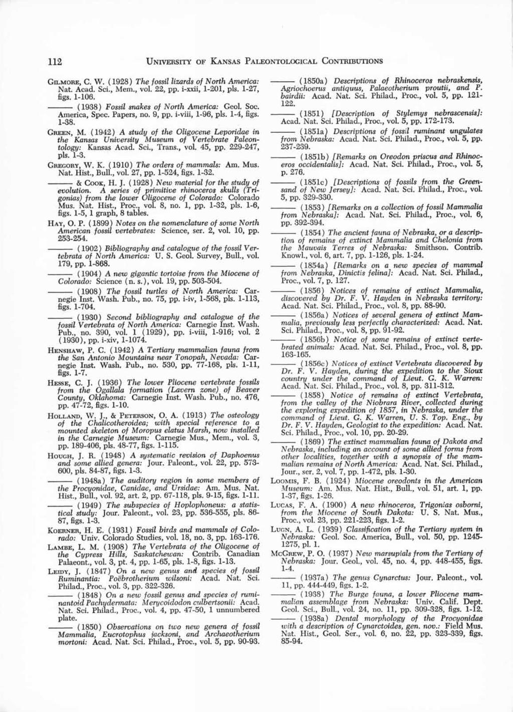112 UNIVERSITY OF KANSAS PALEONTOLOGICAL CONTRIBUTIONS GILMORE, C. W. ( 1928 ) The fossil lizards of North America: Nat. Acad. Sci., Mem., vol. 22, pp. i-xxii, 1-201, pls. 1-27, figs. 1-106.