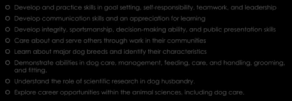 Purpose of the 4-H Dog Program Develop and practice skills in goal setting, self responsibility, teamwork, and leadership Develop communication skills and an appreciation for learning Develop