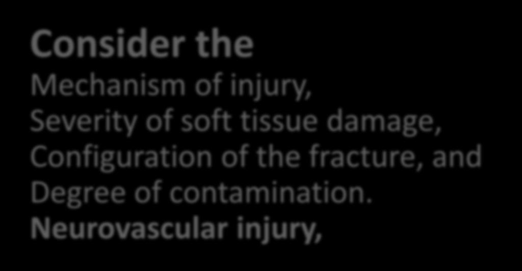Injury with open fractures (Gustillo Anderson) and joint wounds and PAB. Consider the Mechanism of injury, Severity of soft tissue damage, Configuration of the fracture, and Degree of contamination.