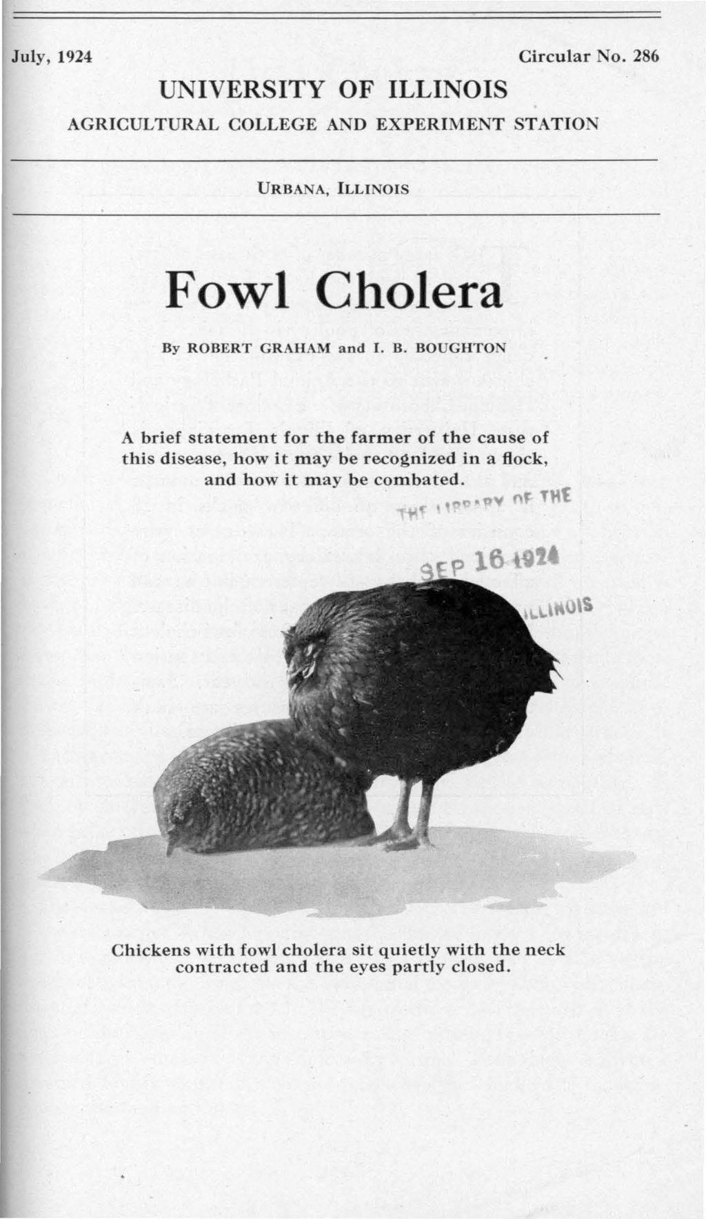 July, 1924 Circular No. 286 UNIVERSITY OF ILLINOIS AGRICULTURAL COLLEGE AND EXPERIMENT STATION URBANA, ILLINOIS Fowl Cholera By
