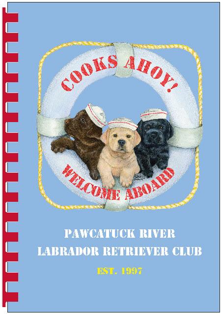 The Pawcatuck River Labrador Retriever Club is pleased to offer our cookbook, COOKS AHOY! Welcome Aboard for sale.