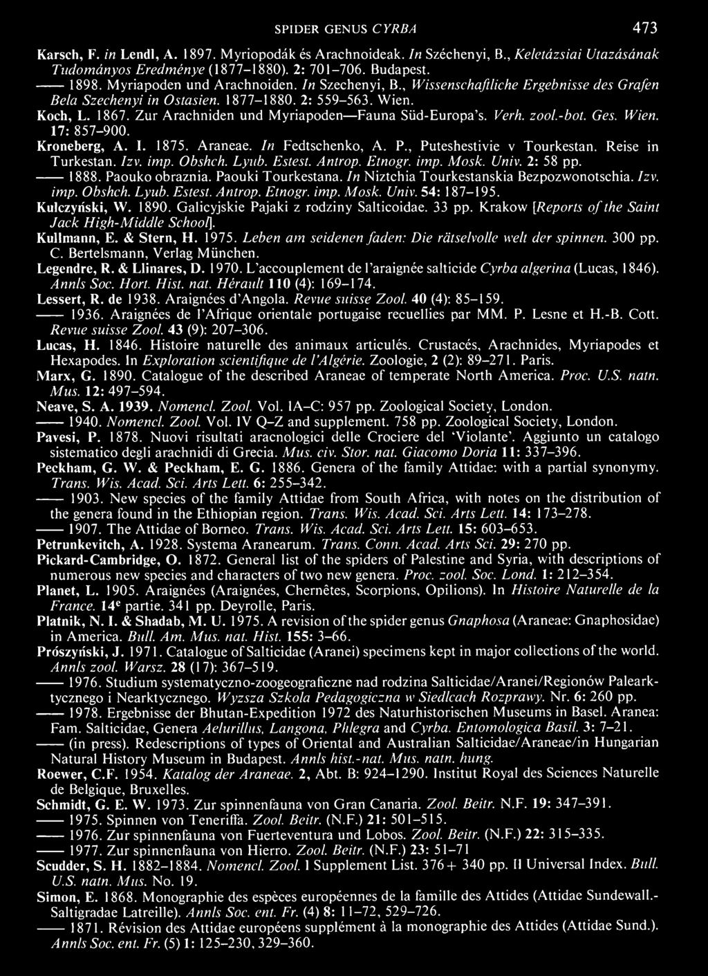 Kulczyriski, W. 1890. Galicyjskie Pajaki z rodziny Salticoidae. 33 pp. Krakow [Reports of the Saint Jack High- Middle School]. Kullmann, E. & Stern, H. 1975.