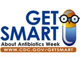 Get Smart About Antibiotics Week (Annually Since 2008) Goal To increase the number of actively engaged program partners in the promotion of Get Smart messages to target audiences Target audiences: