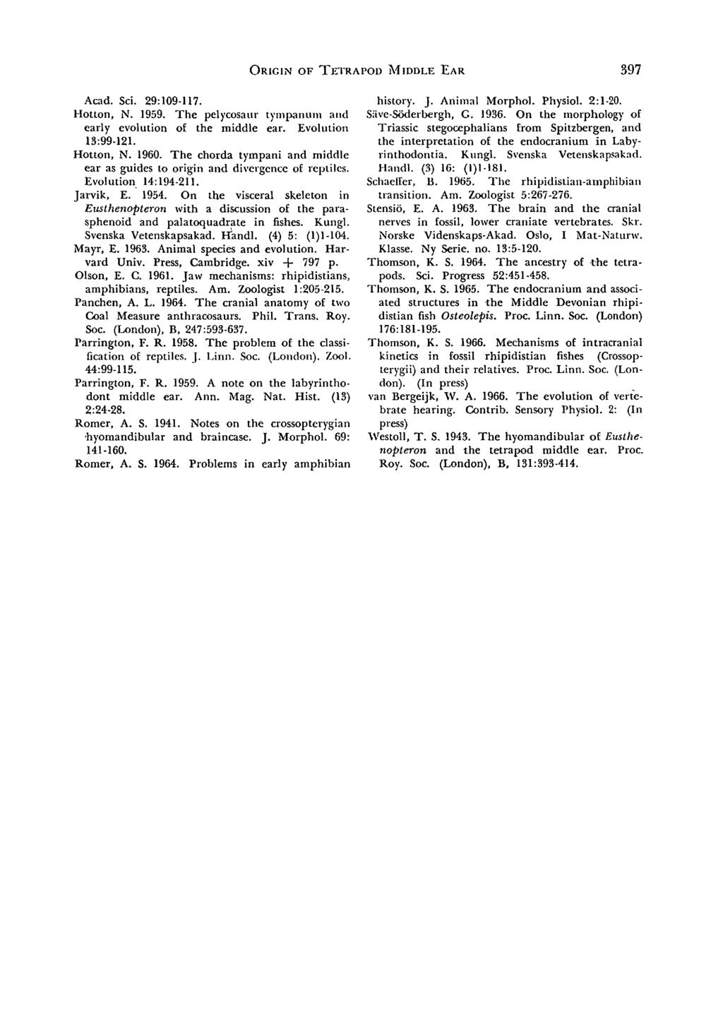 ORIGIN OF TETRAPOD MIDDLE EAR 397 Acad. Sci. 29:109-117. Hotton, N. 1959. The pelycosaur tympanum and early evolution o the middle ear. Evolution 13:99-121. Hotton, N. 1960.