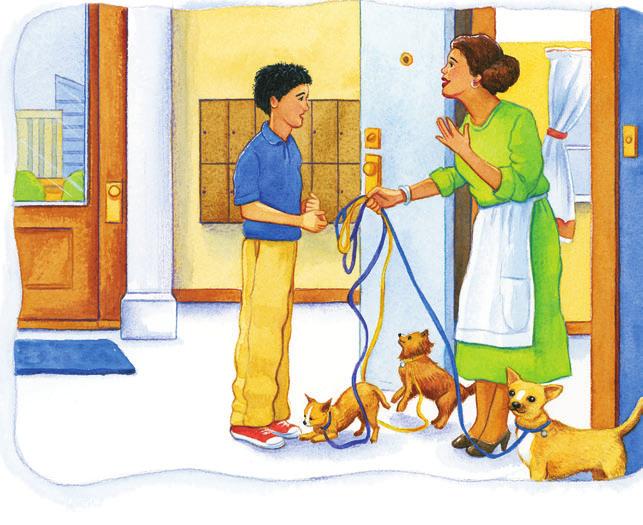 When Connor Lee knocked on Mrs. Garcia s door, loud barking greeted him. Mrs. Garcia opened the door. She shoved three leashes at him. At the end of each leash was a tiny yipping dog. Three dogs?
