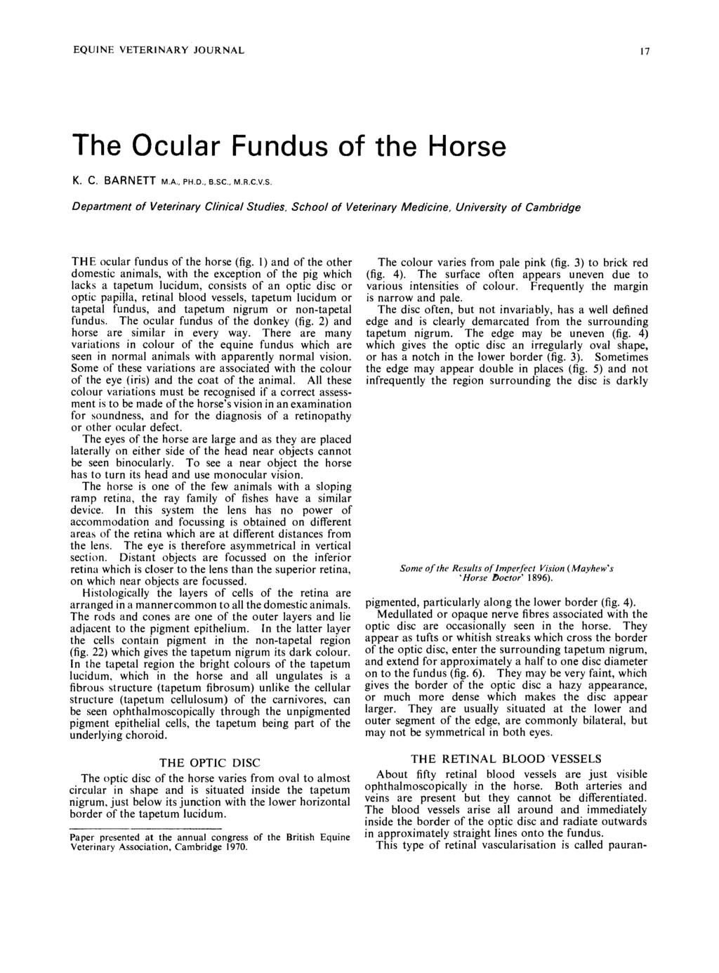 EQUINE VETERINARY JOURNAL 17 The Ocular Fundus of the Horse K. c. BARNETT M.A., PH.D., B.SC., M.R.C.V.S. Department of Veterinary Clinical Studies.