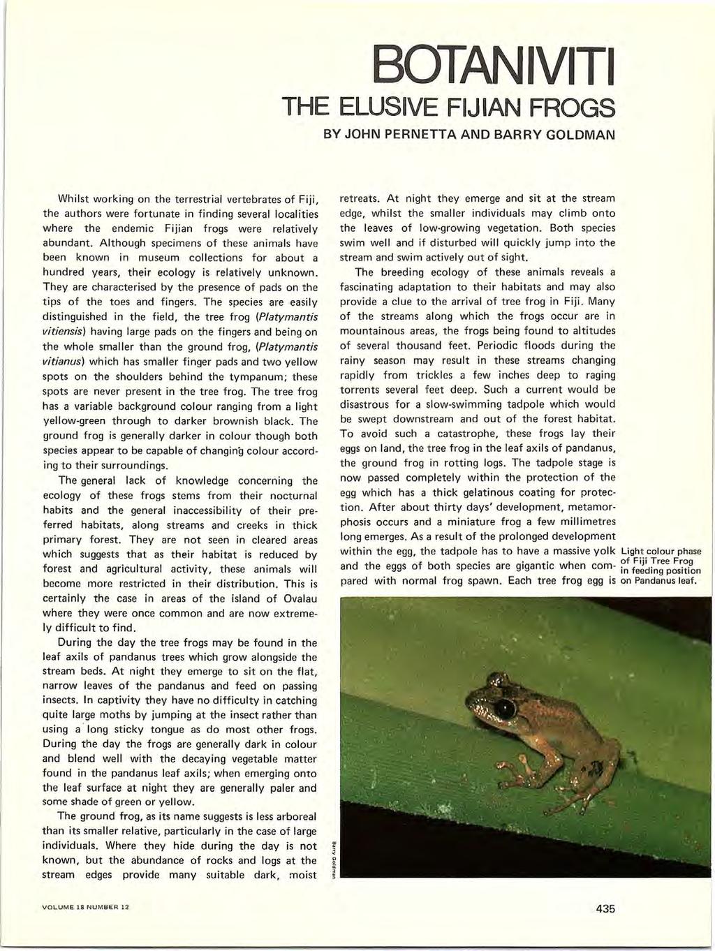 BOTANIVITI THE ELUSIVE FIJIAN FROGS BY JOHN PERNETTA AND BARRY GOLDMAN Whilst working on the terrestrial vertebrates of Fiji, the authors were fortunate in finding several localities where the