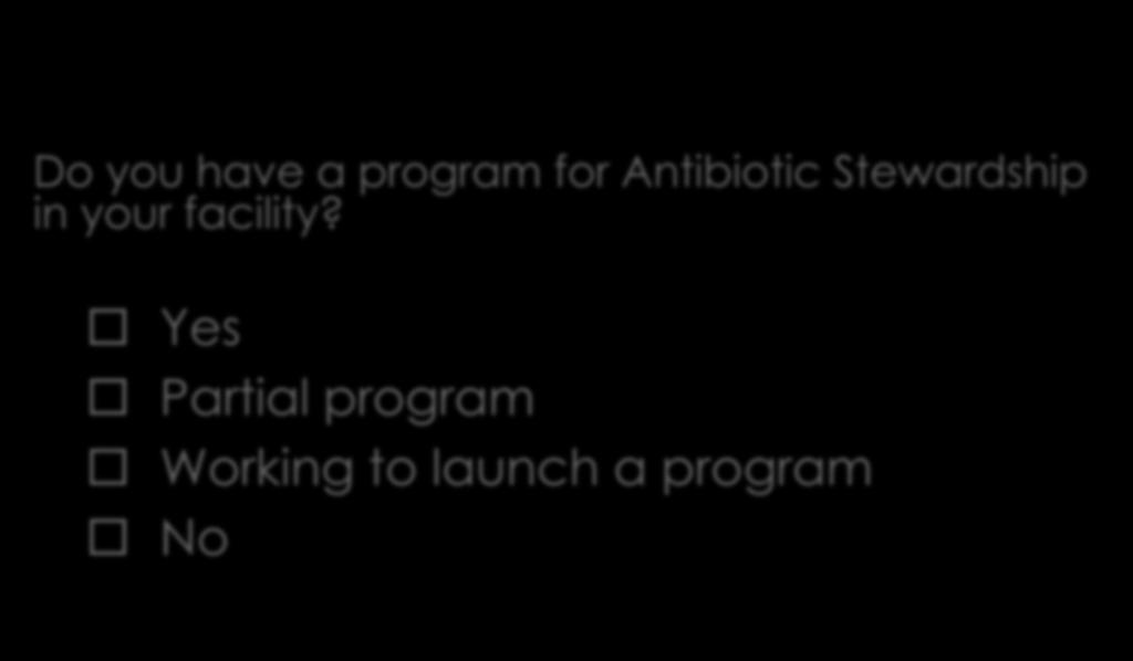 Polling Do you have a program for Antibiotic Stewardship in