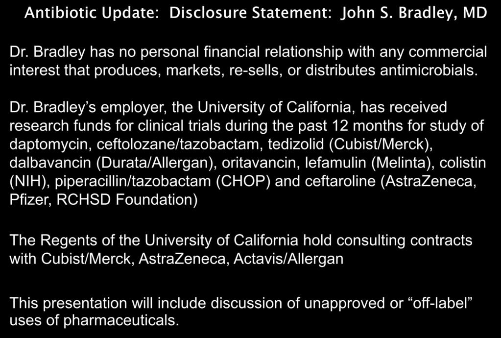 Antibiotic Update: Disclosure Statement: John S. Bradley, MD Dr.