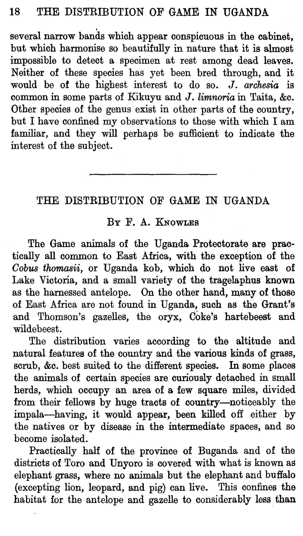 18 THE DISTRIBUTION OF GAME IN UGANDA several narrow bands whioh appear conspiouous in the cabinet, but whioh harmonise so beautifully in nature that it is almost impossible to deteot a speoimen at