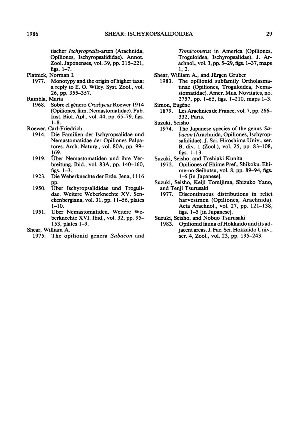 1986 SHEAR: ISCHYROPSALIDOIDEA 29 tischer Ischyropsalis-arten (Arachnida, Opiliones, Ischyropsalididae). Annot. Zool. Japonenses, vol. 39, pp. 215-221, figs. 1-7. Platnick, Norman I. 1977.