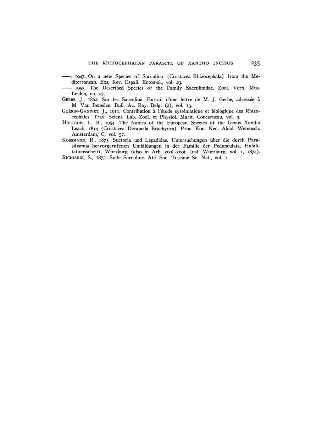 THE RHIZOCEPHALAN PARASITE OF XANTHO INCISUS 235, 1947. On a new Species of Sacculina (Cruslacea Rhizocephala) from the Mediterranean. Eos, Rev. Espan. Entomol., vol. 23., 1955.