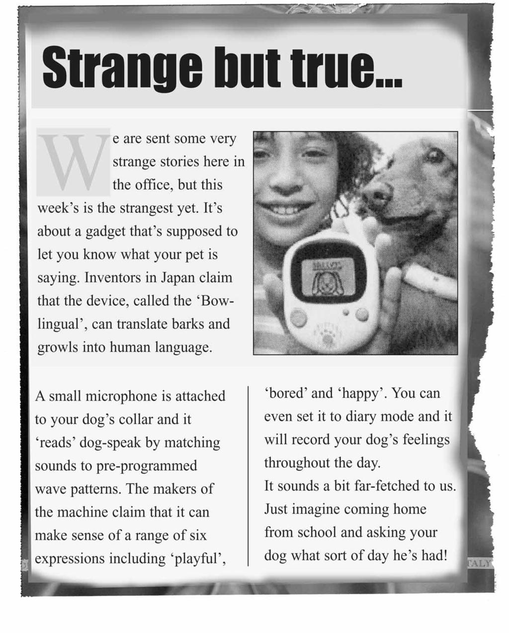 Strange but true... We are sent some very strange stories here in the office, but this week s is the strangest yet. It s about a gadget that s supposed to let you know what your pet is saying.