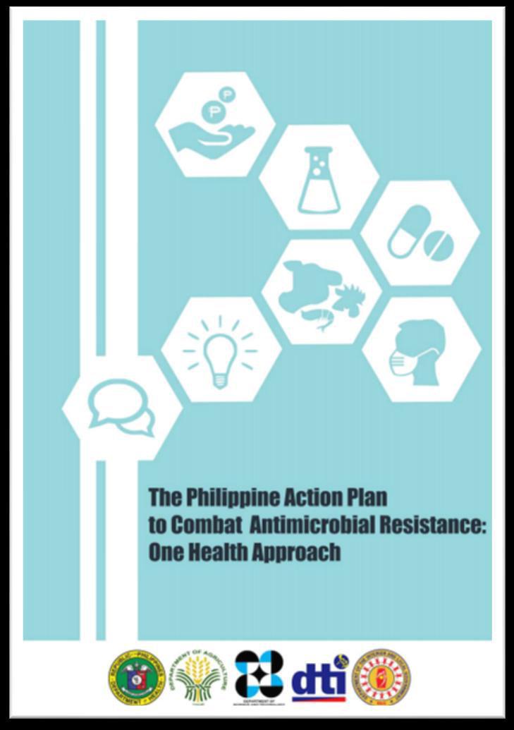 Philippine Action Plan to Combat AMR: One Health Approach Aligned with the WHO Global and Regional Agenda to combat AMR High level accountability (involvement of Office of the President and