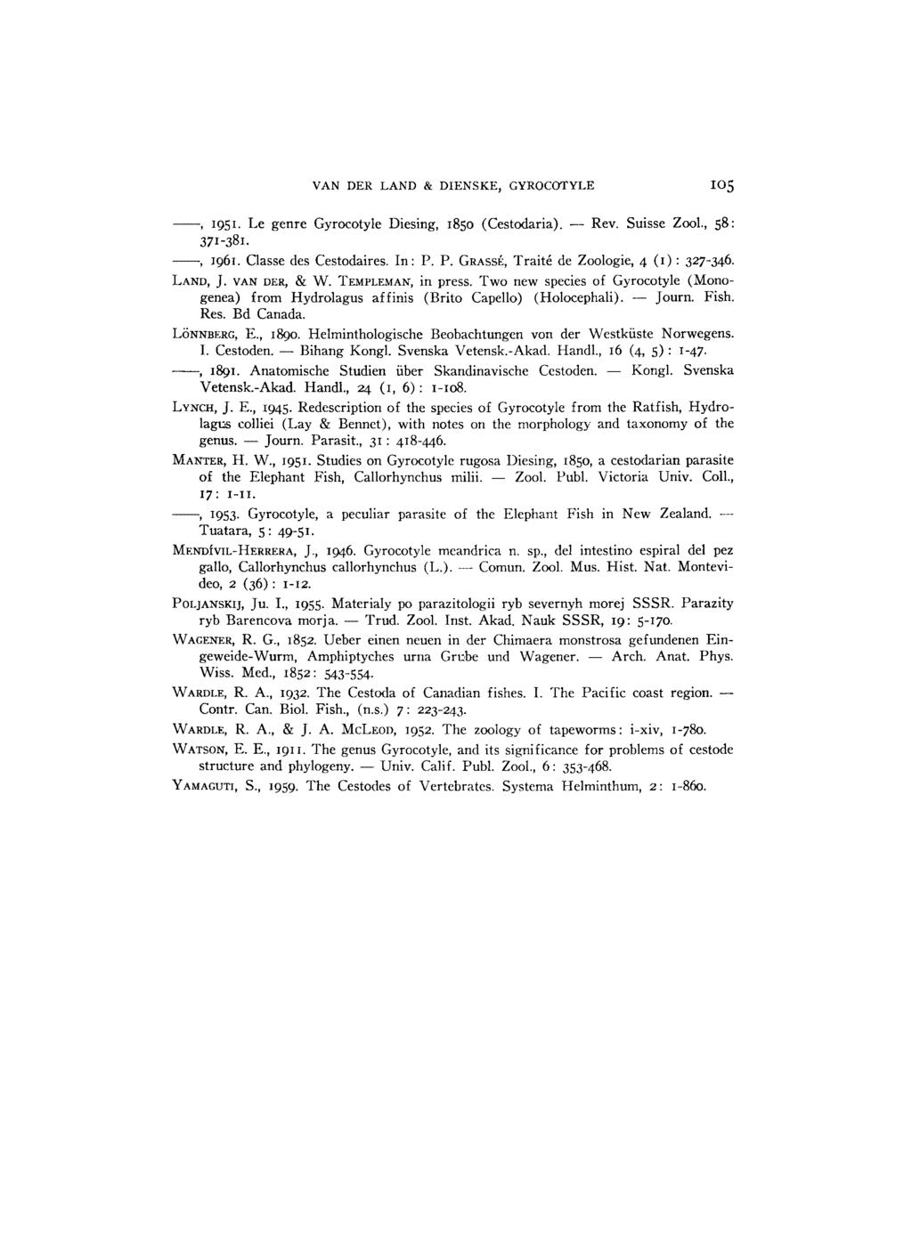 VAN DER LAND & DIENSKE, GYROCOTYLE, IQ5I. Le genre Gyrocotyle Diesing, 1850 (Cestodaria). Rev. Suisse Zool., 58: 371 381., 1961. Classe des Cestodaires. In: P.