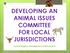 DEVELOPING AN ANIMAL ISSUES COMMITTEE FOR LOCAL JURISDICTIONS
