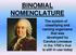 BINOMIAL NOMENCLATURE. The system of classifying and naming organisms that was developed by Carolus Linnaeus in the 1700 s that is still in use today