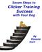 Contents: Seven Steps to Clicker Training Success With Your Dog By Rosana Hart