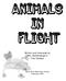 Animals In Flight. Written and illustrated by Mrs. Shellenberger s First Graders