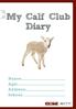 My Calf Club Diary. Name: Age: Address: School: