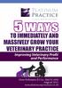 Contents. 5 Ways to Immediately and Massively Grow Your Veterinary Practice